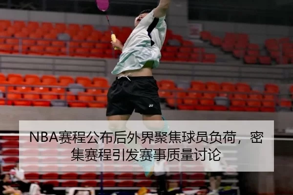 NBA赛程公布后外界聚焦球员负荷，密集赛程引发赛事质量讨论